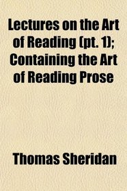 Lectures on the Art of Reading (pt. 1); Containing the Art of Reading Prose