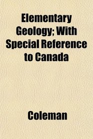 Elementary Geology; With Special Reference to Canada