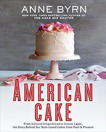 American Cake: From Colonial Gingerbread to Classic Layer, the Story Behind Our Best-Loved Cakes from Past to Present