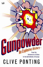Gunpowder - an Explosive History - from the Alchemists of China to the Battlefields of Europe