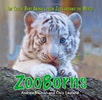Zooborns: The Cutest Baby Animals from Zoos Around the World!. by Andrew Bleiman and Chris Eastland
