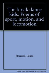 The break dance kids: Poems of sport, motion, and locomotion