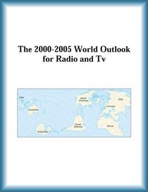 The 2000-2005 World Outlook for Radio and Tv (Strategic Planning Series)