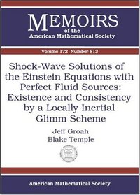 Shock-Wave Solutions Of The Einstein Equations With Perfect Fluid Sources: Existence And Consistency By A Locally Inertial Glimm Scheme (Memoirs of the American Mathematical Society)