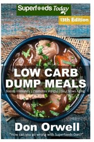 Low Carb Dump Meals: Over 195+ Low Carb Slow Cooker Meals, Dump Dinners Recipes, Quick & Easy Cooking Recipes, Antioxidants & Phytochemicals, Soups ... Weight Loss Transformation Book) (Volume 3)