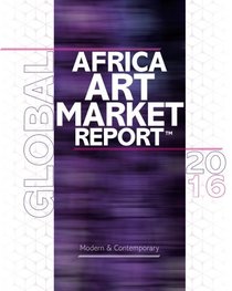 African Art Market Report 2016: The Segment that resists the art market crisis (Global African Art Market Annual Report) (Volume 3)