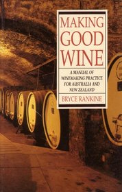 Making Good Wine: A Manual of Winemaking Practice for Australia and New Zealand