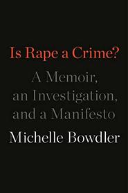 Is Rape a Crime?: A Memoir, an Investigation, and a Manifesto