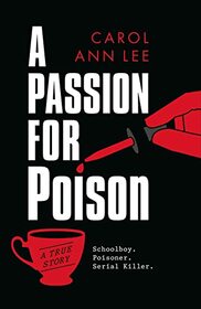 A Passion for Poison: Schoolboy. Poisoner. Serial Killer.