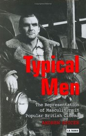 Typical Men: The Representation of Masculinity in Popular British Culture (Cinema and Society)