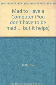 Mad to Have a Computer (You don't have to be mad ... but it helps)
