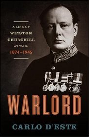 Warlord: A Life of Winston Churchill at War, 1874 - 1945