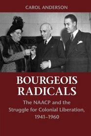 Bourgeois Radicals: The NAACP and the Struggle for Colonial Liberation, 1941-1960