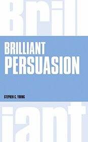 Brilliant Persuasion: Everyday techniques to boost your powers of persuasion (Brilliant Lifeskills)