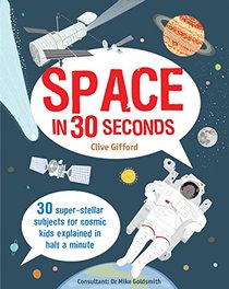 Space in 30 Seconds: 30 Super-Stellar Subjects for Cosmic Kids Explained in Half a Minute