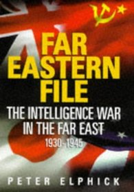 FAR EASTERN FILE: INTELLIGENCE WAR IN THE FAR EAST, 1930-45
