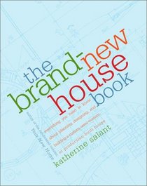 The Brand-New House Book: Everything You Need to Know About Planning, Designing, and Building a Custom, Semi-Custom, or Production-Built House