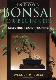 Indoor Bonsai For Beginners: Selection * Care * Training