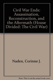 Civil War Ends: Assassination, Reconstruction, and the Aftermath (The House Divided (the Civil War).)