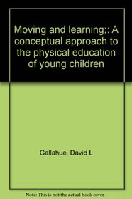 Moving and learning;: A conceptual approach to the physical education of young children