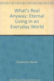 What's Real Anyway: Eternal Living in an Everyday World