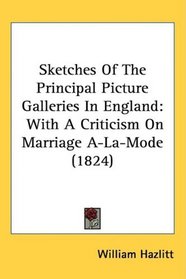 Sketches Of The Principal Picture Galleries In England: With A Criticism On Marriage A-La-Mode (1824)