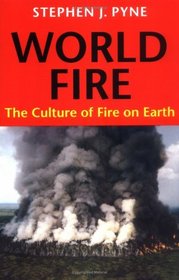 World Fire: The Culture of Fire on Earth (Pyne, Stephen J., Cycle of Fire.)