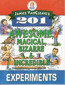 Janice Vancleave's 201 Awesome, Magical Bizarre, and Incredible Experiments