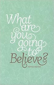 What Are You Going To Believe?