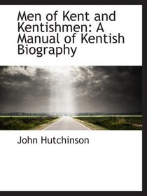 Men of Kent and Kentishmen: A Manual of Kentish Biography
