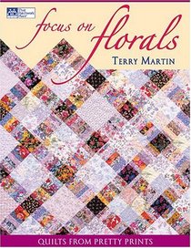Focus On Florals: Quilts From Pretty Prints