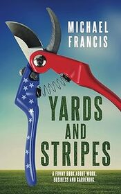 Yards and Stripes: A Funny Book About Work, Business and Gardening