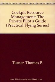 Cockpit Resource Management: The Private Pilot's Guide (Practical Flying Series)