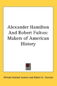 Alexander Hamilton And Robert Fulton: Makers of American History