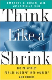 Think Like a Shrink : 100 Principles for Seeing Deeply into Yourself and Others