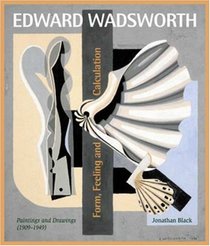 Edward Wadsworth: Form, Feeling and Calculation: Paintings and Drawings (1907-1949)