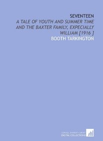Seventeen: A Tale of Youth and Summer Time and the Baxter Family, Expecially William [1916 ]