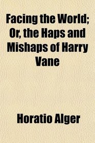 Facing the World; Or, the Haps and Mishaps of Harry Vane