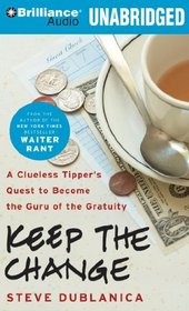 Keep the Change: A Clueless Tipper's Quest to Become the Guru of the Gratuity (Audio CD) (Unabridged)