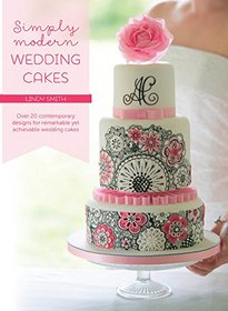 Simply Modern Wedding Cakes: Over 20 Contemporary Designs for Remarkable Yet Achievable Wedding Cakes