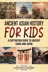 Ancient Asian History for Kids: A Captivating Guide to Ancient China and Japan (Making the Past Come Alive)