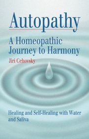 Autopathy: A Homeopathic Journey to Harmony, Healing and Self-Healing with Water and Saliva
