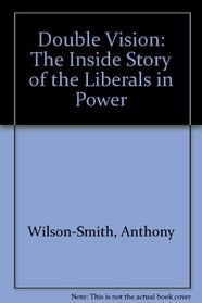 Double Vision: The Inside Story of the Liberals in Power