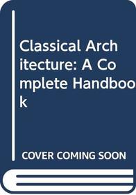 Classical Architecture: A Complete Handbook