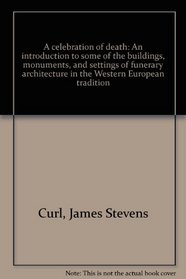 A celebration of death: An introduction to some of the buildings, monuments, and settings of funerary architecture in the Western European tradition
