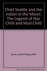 Chief Seattle and the Indian in the Moon: The Legend of Star Child and Mud Child