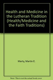 Health and Medicine in Lutheran Tradition: Being Well (Health/Medicine and the Faith Traditions)