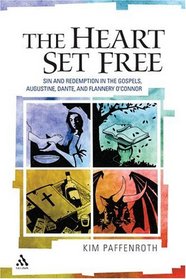 The Heart Set Free: Sin And Redemption In The Gospels, Augustine, Dante, And Flannery O'connor