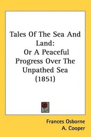 Tales Of The Sea And Land: Or A Peaceful Progress Over The Unpathed Sea (1851)