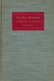 Charles Dickens: His Tragedy and Triumph - Volume One